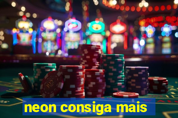 neon consiga mais